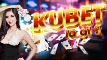 Kubet đăng nhập – Hướng dẫn tài khoản nhà cái Kubet 2022