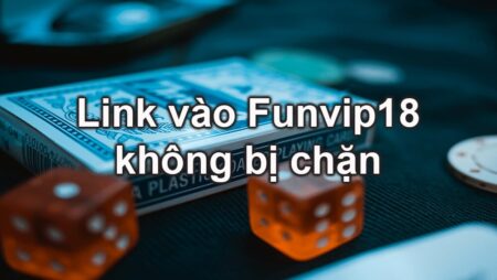 Funvip18. com- Link chính thức đăng nhập vào nhà cái fun88